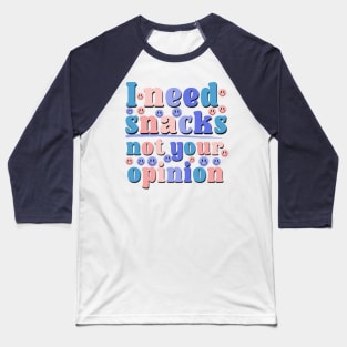 I Need Snacks Not Your Opinion Funny Saying Office Gift Baseball T-Shirt